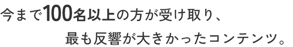 今まで100名以上の方が受け取り、最も反響が大きかったコンテンツ