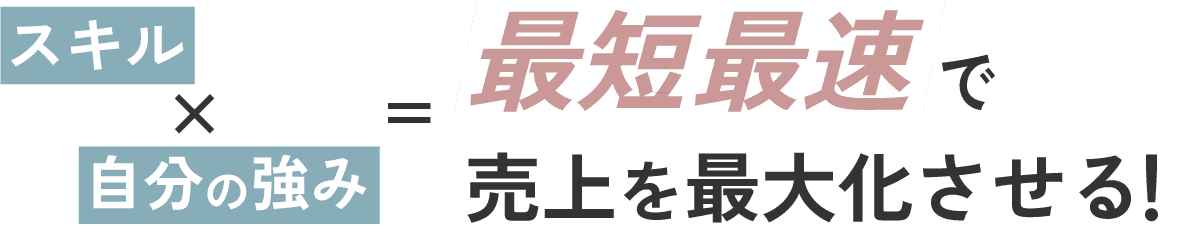 スキル×自分の強み＝最短最速で売上を最大化させる