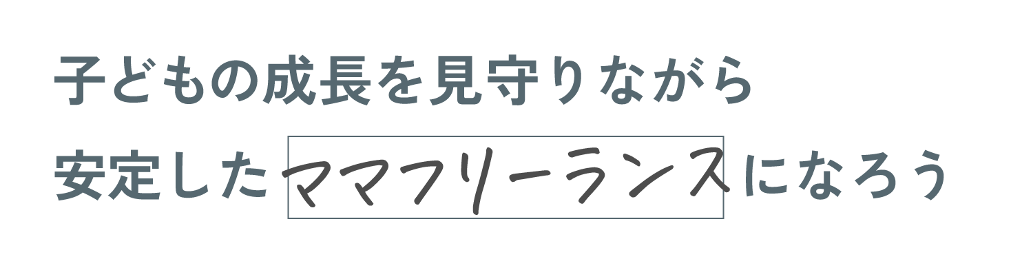 子どもの成長を見守りながら安定したママフリーランスになろう